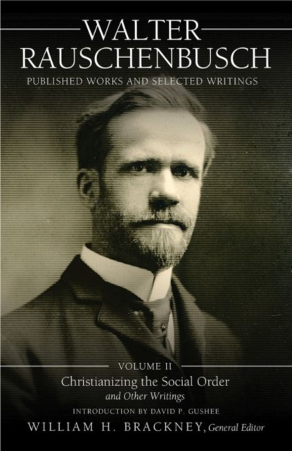 Walter Rauschenbusch:  Published Works and Selected Writings: Volume II : Christianizing the Social Order and Other Writings, Hardback Book