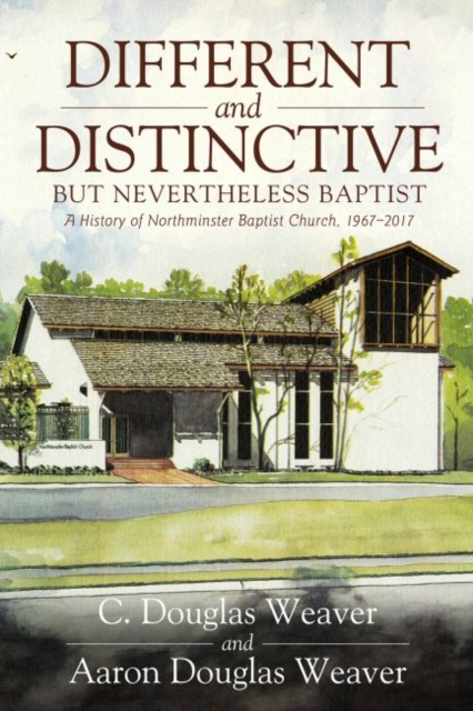 Different and Distinctive, but Nevertheless Baptist : A History of Northminster Baptist Church, 1967-2017, Hardback Book