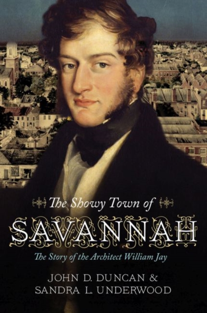 The Showy Town of Savannah : The Story of the Architect William Jay, Hardback Book