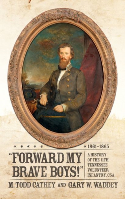 Forward My Brave Boys! : A History of the 11th Tennessee Volunteer Infantry CSA, 1861-1865, Paperback / softback Book