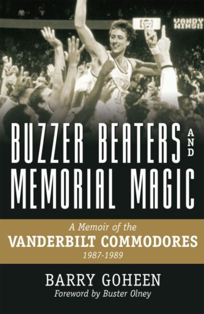 Buzzer Beaters and Memorial Magic : A Memoir of the Vanderbilt Commodores, 1987-1989, Hardback Book