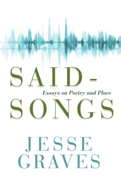 Said-Songs : Essays on Poetry and Place, Paperback / softback Book