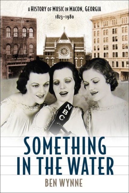 Something in the Water : A History of Music in Macon, Georgia, 1823-1980, Hardback Book