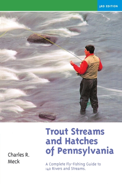 Trout Streams and Hatches of Pennsylvania : A Complete Fly-Fishing Guide to 140 Rivers and Streams, Paperback / softback Book