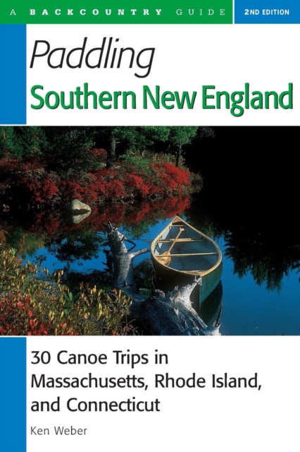 Paddling Southern New England : 30 Canoe Trips in Massachusetts, Rhode Island, and Connecticut, Paperback / softback Book