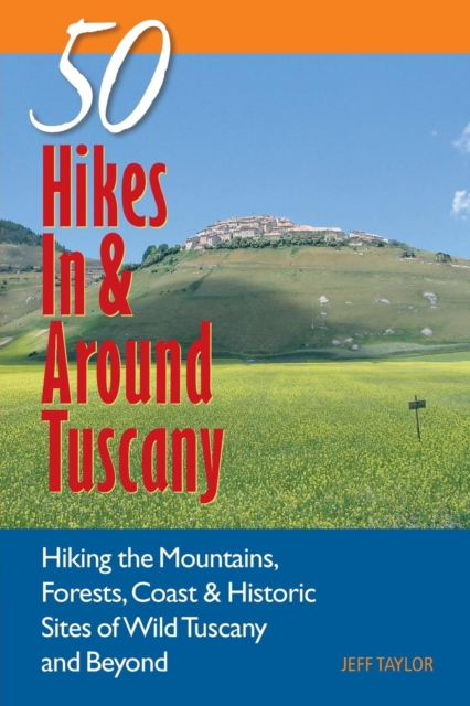 Explorer's Guide 50 Hikes In & Around Tuscany : Hiking the Mountains, Forests, Coast & Historic Sites of Wild Tuscany & Beyond, Paperback / softback Book