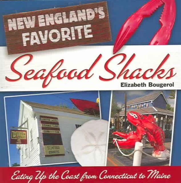 New England's Favorite Seafood Shacks : Eating Up the Coast from Connecticut to Maine, Paperback Book
