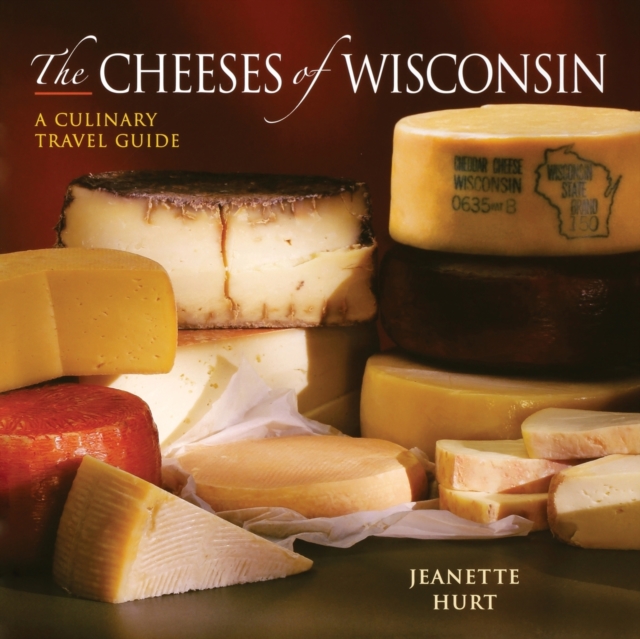 The Cheeses of Wisconsin : A Culinary Travel Guide, Paperback / softback Book