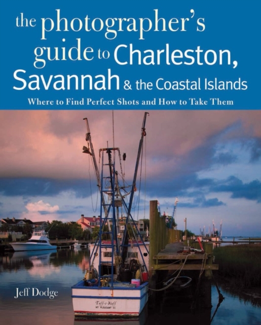 Photographing Charleston, Savannah & the Coastal Islands : Where to Find Perfect Shots and How to Take Them, Paperback / softback Book