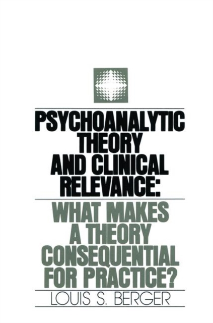 Psychoanalytic Theory and Clinical Relevance : What Makes a Theory Consequential for Practice?, Hardback Book