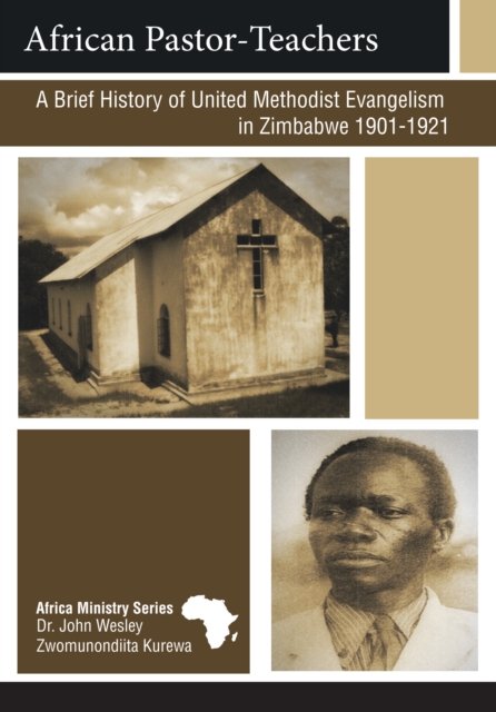 African Pastor-Teachers : A Brief History of United Methodist Evangelism in Zimbabwe 1901 - 1923, EPUB eBook