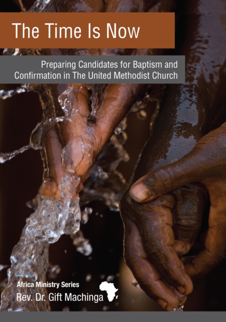 The Time Is Now : Preparing Candidates for Baptism and Confirmation in the United Methodist Church, EPUB eBook