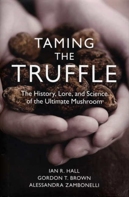 Taming the Truffle: The History, Lore, and Science of the Ultimate Mushroom, Hardback Book