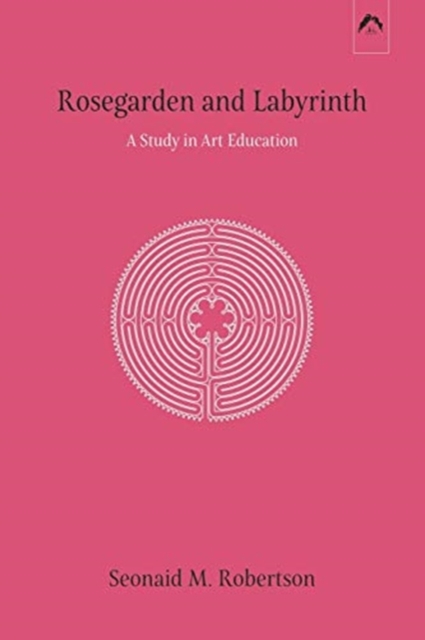 Rosegarden and Labyrinth : A Study in Art Education, Paperback / softback Book