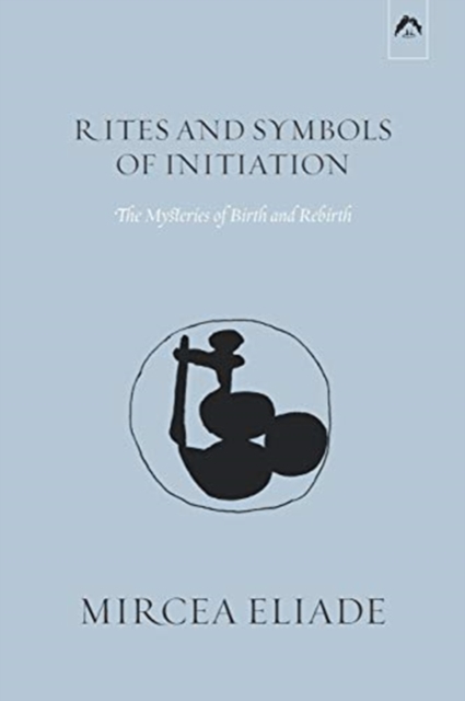 Rites and Symbols of Initiation : The Mysteries of Birth and Rebirth, Paperback / softback Book