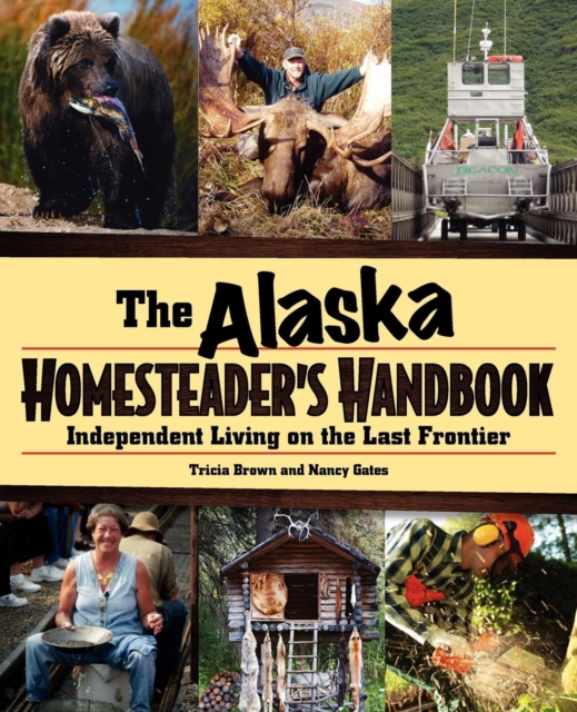 Alaska Homesteader's Handbook : Independent Living on the Last Frontier, Paperback / softback Book