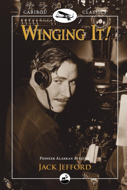 Winging It! : Jack Jefford, Pioneer Alaskan Aviator, Paperback / softback Book