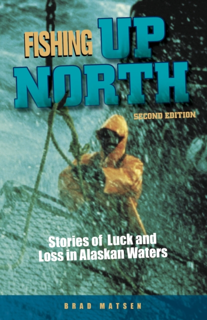 Fishing Up North : Stories of Luck and Loss in Alaskan Waters, Paperback / softback Book