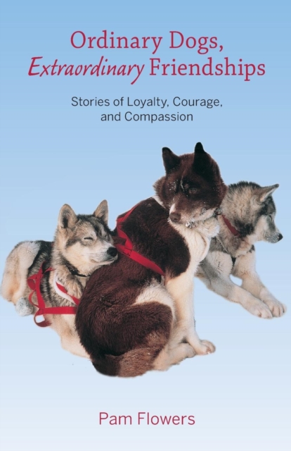 Ordinary Dogs, Extraordinary Friendships : Stories of Loyalty, Courage, and Compassion, Paperback / softback Book