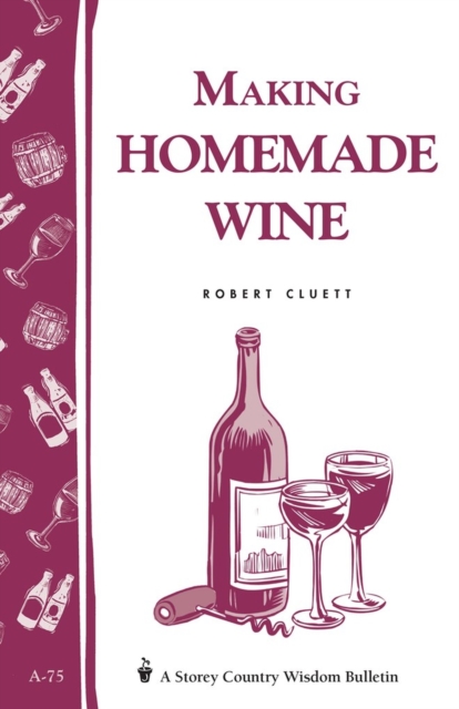 Making Homemade Wine : Storey's Country Wisdom Bulletin A-75, Paperback / softback Book