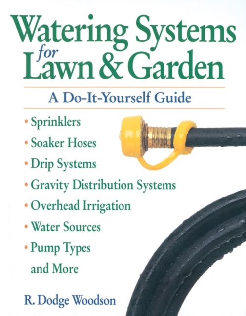 Watering Systems for Lawn & Garden : A Do-It-Yourself Guide, Paperback / softback Book