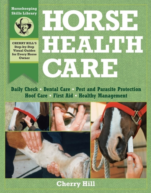 Horse Health Care : A Step-By-Step Photographic Guide to Mastering Over 100 Horsekeeping Skills, Paperback / softback Book