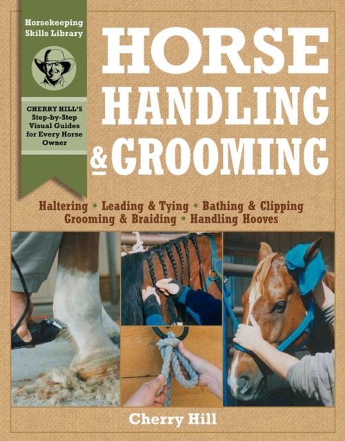 Horse Handling & Grooming : Haltering * Leading & Tying * Bathing & Clipping * Grooming & Braiding * Handling Hooves, Paperback / softback Book