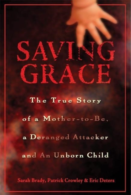 Saving Grace : The True Story of a Mother-to-be, a Deranged Attacker, and an Unborn Child, Hardback Book