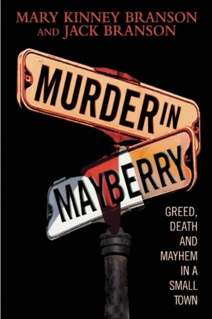 Murder in Mayberry : Greed, Death, and Mayhem in a Small Town, Hardback Book