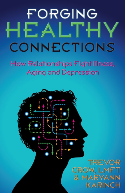 Forging Healthy Connections : How Relationships Fight Illness, Aging and Depression, Paperback / softback Book
