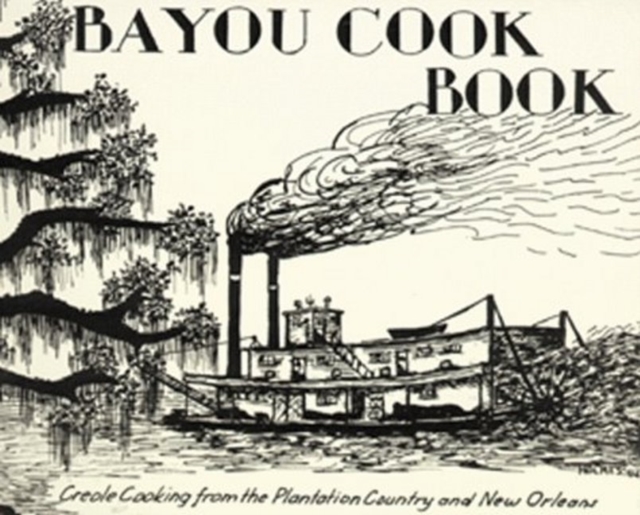 Bayou Cookbook : Creole Cooking from the Plantation Country and New Orleans, Spiral bound Book