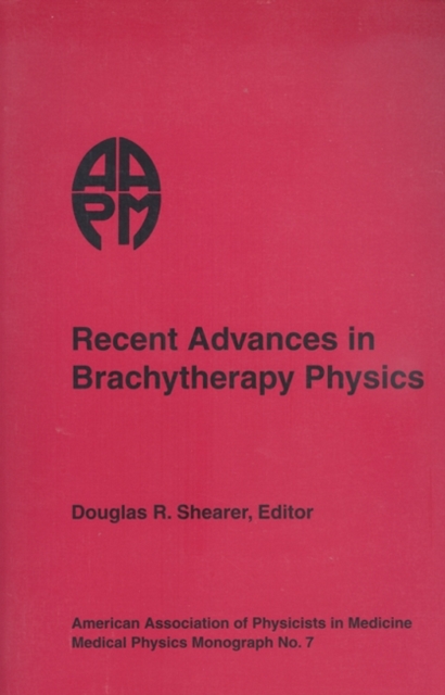 Recent Advances in Brachytherapy Physics, Hardback Book