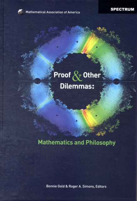 Proof and Other Dilemmas : Mathematics and Philosophy, Hardback Book