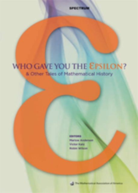 Who Gave you the Epsilon? : And Other Tales of Mathematical History, Hardback Book