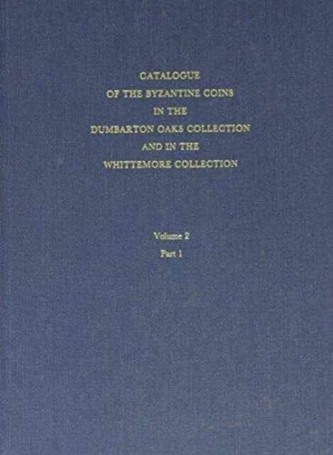 Catalogue of the Byzantine Coins in the Dumbarton Oaks Collection and in the Whittemore Collection : Phocas to Theodosius III, 602â€“717 2, Hardback Book