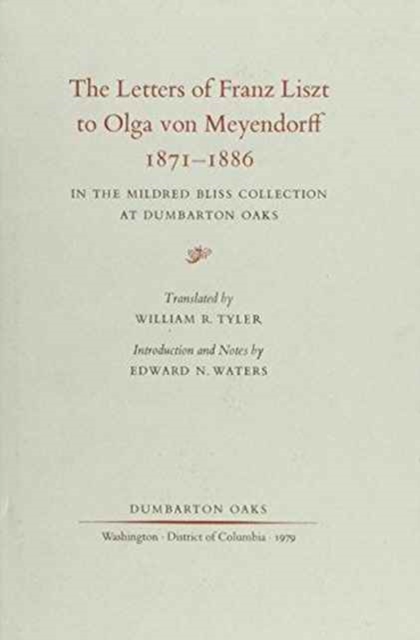 The Letters of Franz Liszt to Olga von Meyendorff, 1871-1886 : In the Mildred Bliss Collection at Dumbarton Oaks, Hardback Book