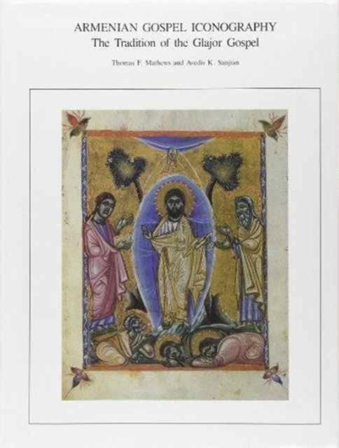 Armenian Gospel Iconography : The Tradition of the Glajor Gospel, Hardback Book