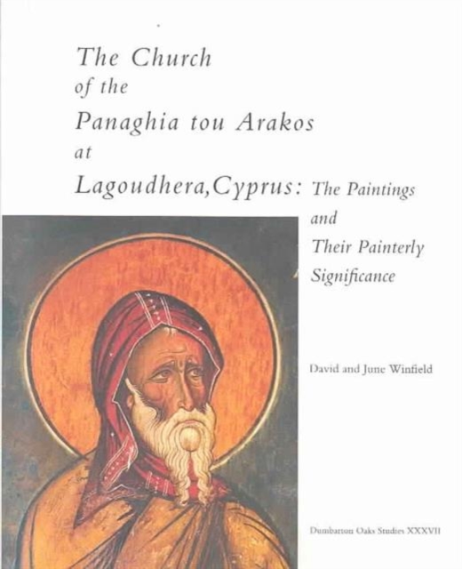 The Church of the Panaghia tou Arakos at Lagoudhera, Cyprus : The Paintings and Their Painterly Significance, Hardback Book