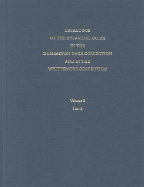 Catalogue of the Byzantine Coins in the Dumbarton Oaks Collection and in the Whittemore Collection : Michael VIII to Constantine XI, 1258â€“1453 5, Hardback Book