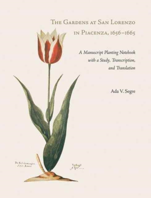 The Gardens at San Lorenzo in Piacenza, 1656-1665 : A Manuscript Planting Notebook with a Study, Transcription, and Translation, Hardback Book