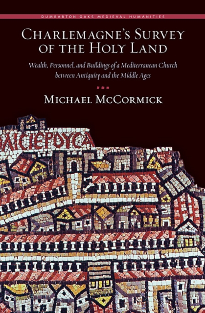 Charlemagne’s Survey of the Holy Land : Wealth, Personnel, and Buildings of a Mediterranean Church between Antiquity and the Middle Ages, Hardback Book