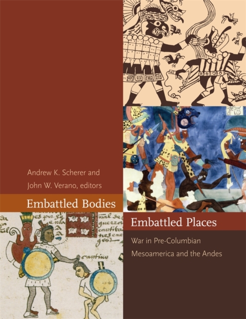 Embattled Bodies, Embattled Places : War in Pre-Columbian Mesoamerica and the Andes, Hardback Book