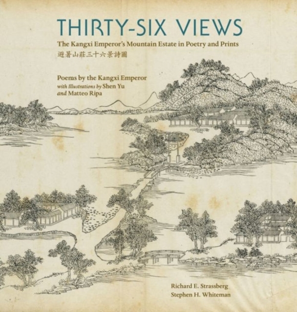 Thirty-Six Views : The Kangxi Emperor’s Mountain Estate in Poetry and Prints, Hardback Book