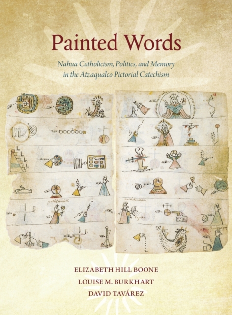 Painted Words : Nahua Catholicism, Politics, and Memory in the Atzaqualco Pictorial Catechism, Paperback / softback Book