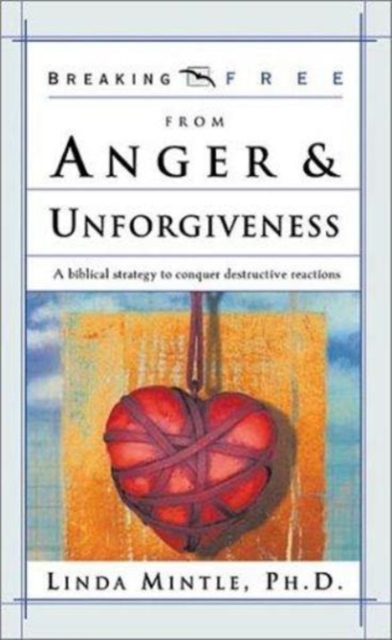 Breaking Free from Anger and Unforgiveness : A Biblical Strategy to Conquer Destructive Reactions, Paperback / softback Book