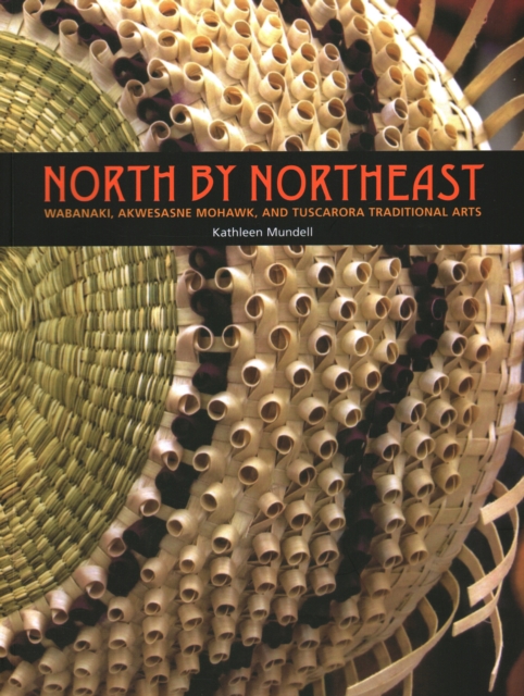 North by Northeast : Wabanaki, Akwesane Mohawk, and Tuscarora Traditional Arts, Paperback / softback Book