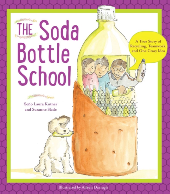 The Soda Bottle School : A True Story of Recycling, Teamwork, and One Crazy Idea, Paperback / softback Book