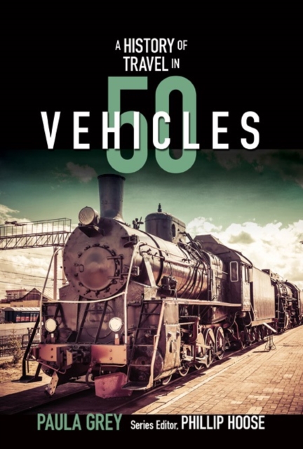 A Story of Travel in 50 Vehicles : From Shoes to Space Shuttles, Paperback / softback Book