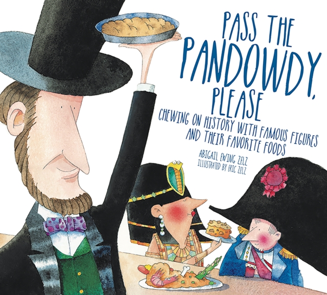 Pass The Pandowdy, Please : Chewing on History with Famous Folks and Their Fabulous Foods, EPUB eBook