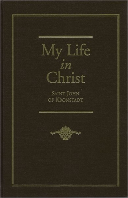 My Life in Christ : Moments of Spiritual Serenity and Contemplation, of Reverent Feeling, of Earnest Self-Amendment, and of Peace in God: Extracts from the Diary of St. J, Hardback Book
